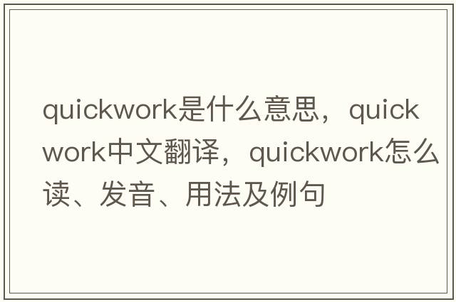 quickwork是什么意思，quickwork中文翻譯，quickwork怎么讀、發(fā)音、用法及例句