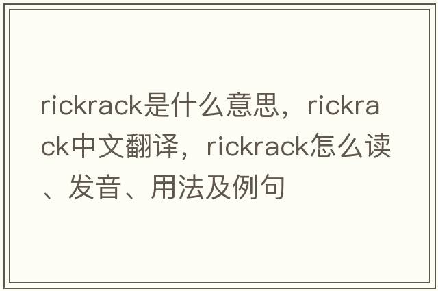 rickrack是什么意思，rickrack中文翻譯，rickrack怎么讀、發(fā)音、用法及例句