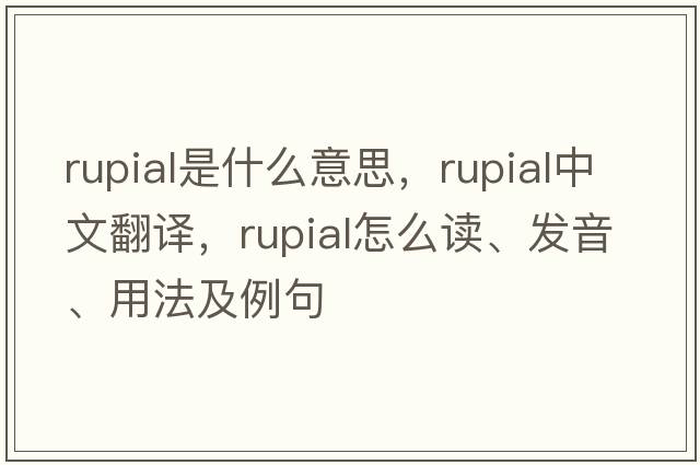 rupial是什么意思，rupial中文翻譯，rupial怎么讀、發(fā)音、用法及例句