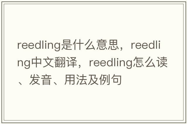 reedling是什么意思，reedling中文翻譯，reedling怎么讀、發(fā)音、用法及例句