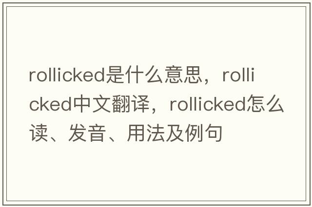 rollicked是什么意思，rollicked中文翻譯，rollicked怎么讀、發(fā)音、用法及例句