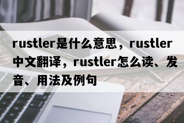 rustler是什么意思，rustler中文翻譯，rustler怎么讀、發(fā)音、用法及例句