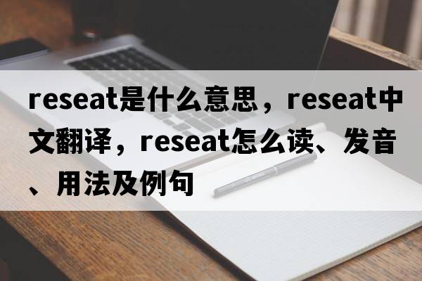 reseat是什么意思，reseat中文翻譯，reseat怎么讀、發(fā)音、用法及例句