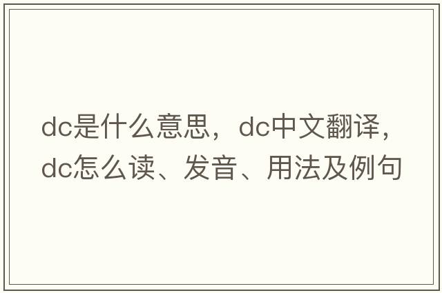 dc是什么意思，dc中文翻譯，dc怎么讀、發(fā)音、用法及例句