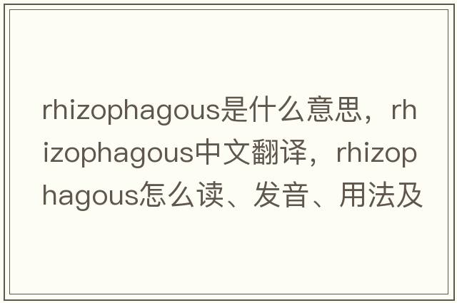 rhizophagous是什么意思，rhizophagous中文翻譯，rhizophagous怎么讀、發(fā)音、用法及例句