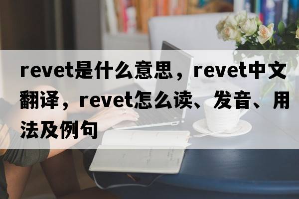 revet是什么意思，revet中文翻譯，revet怎么讀、發(fā)音、用法及例句