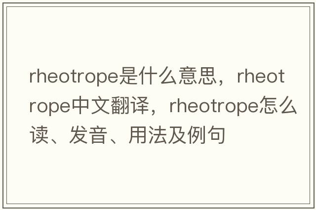 rheotrope是什么意思，rheotrope中文翻譯，rheotrope怎么讀、發(fā)音、用法及例句
