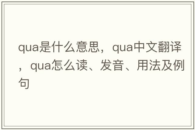qua是什么意思，qua中文翻譯，qua怎么讀、發(fā)音、用法及例句
