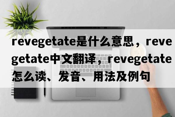 revegetate是什么意思，revegetate中文翻譯，revegetate怎么讀、發(fā)音、用法及例句