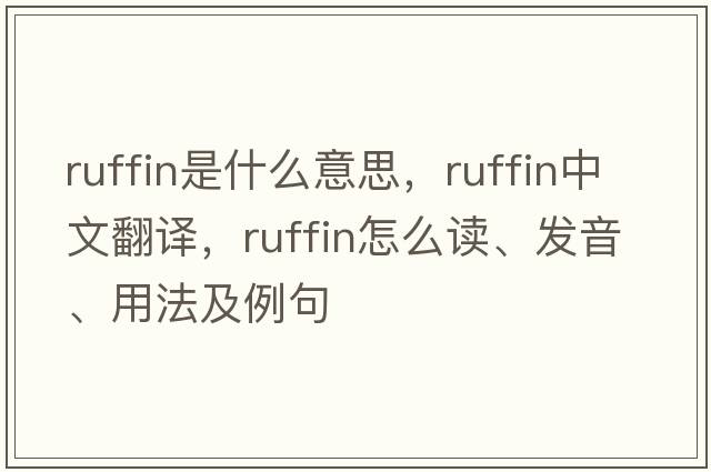 Ruffin是什么意思，Ruffin中文翻譯，Ruffin怎么讀、發(fā)音、用法及例句