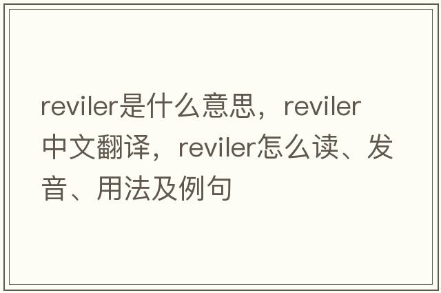 reviler是什么意思，reviler中文翻譯，reviler怎么讀、發(fā)音、用法及例句