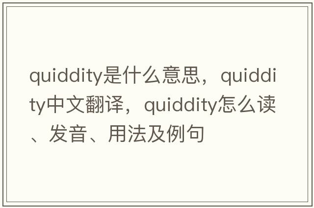quiddity是什么意思，quiddity中文翻譯，quiddity怎么讀、發(fā)音、用法及例句