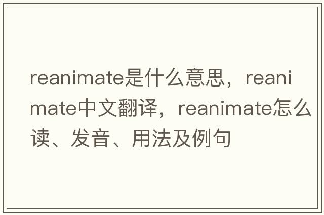 reanimate是什么意思，reanimate中文翻譯，reanimate怎么讀、發(fā)音、用法及例句