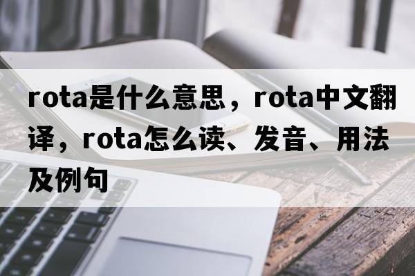 rota是什么意思，rota中文翻譯，rota怎么讀、發(fā)音、用法及例句