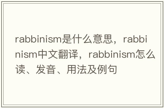 rabbinism是什么意思，rabbinism中文翻譯，rabbinism怎么讀、發(fā)音、用法及例句