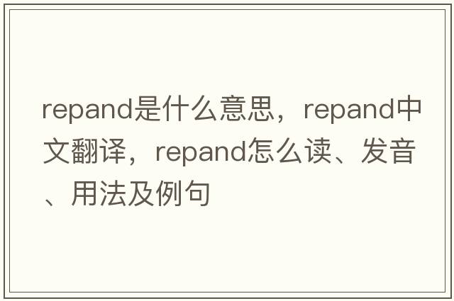 repand是什么意思，repand中文翻譯，repand怎么讀、發(fā)音、用法及例句