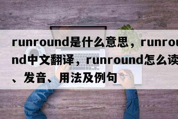runround是什么意思，runround中文翻譯，runround怎么讀、發(fā)音、用法及例句