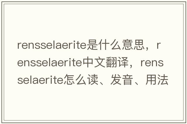 rensselaerite是什么意思，rensselaerite中文翻譯，rensselaerite怎么讀、發(fā)音、用法及例句