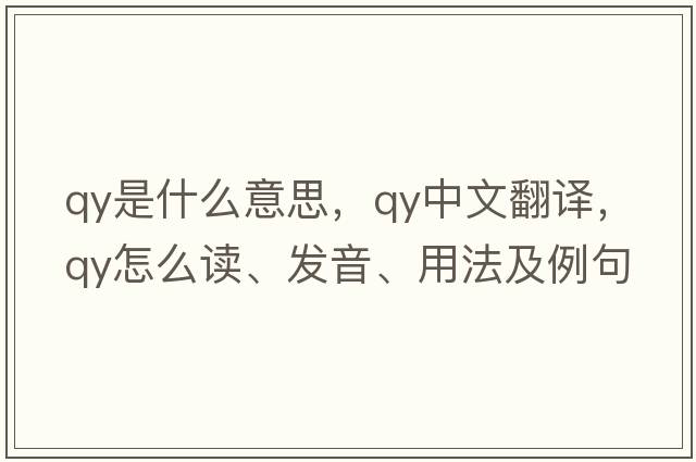qy是什么意思，qy中文翻譯，qy怎么讀、發(fā)音、用法及例句