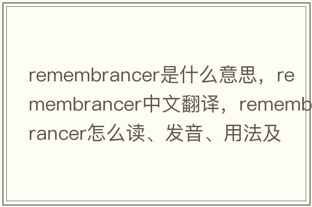 remembrancer是什么意思，remembrancer中文翻譯，remembrancer怎么讀、發(fā)音、用法及例句