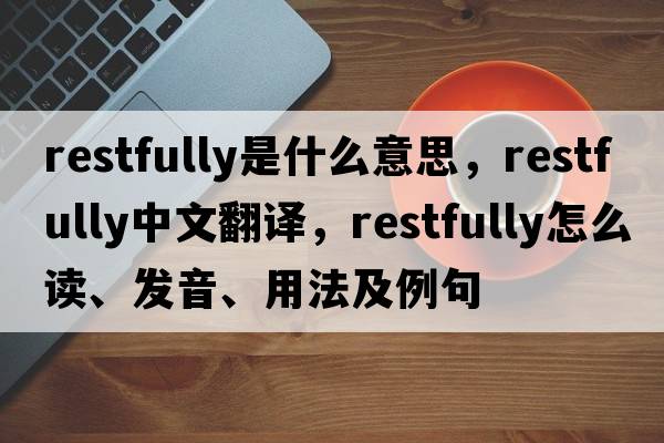 restfully是什么意思，restfully中文翻譯，restfully怎么讀、發(fā)音、用法及例句
