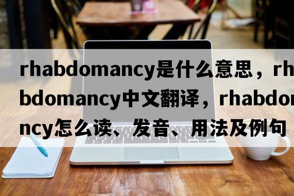 rhabdomancy是什么意思，rhabdomancy中文翻譯，rhabdomancy怎么讀、發(fā)音、用法及例句