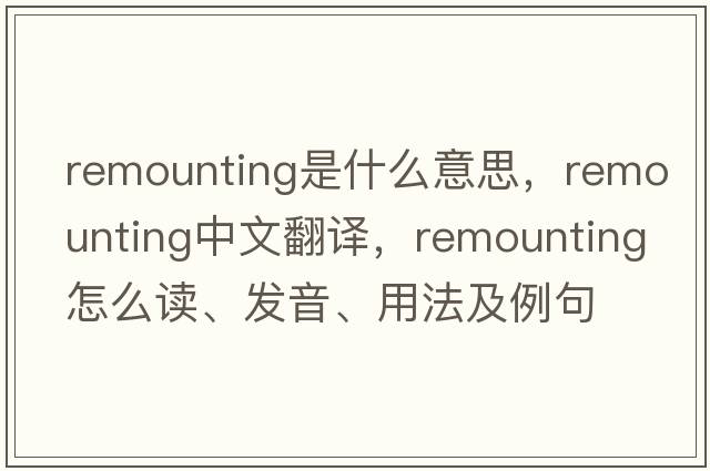 remounting是什么意思，remounting中文翻譯，remounting怎么讀、發(fā)音、用法及例句