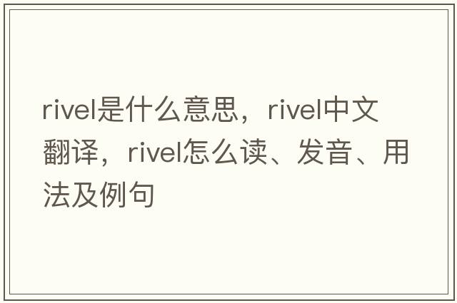 rivel是什么意思，rivel中文翻譯，rivel怎么讀、發(fā)音、用法及例句