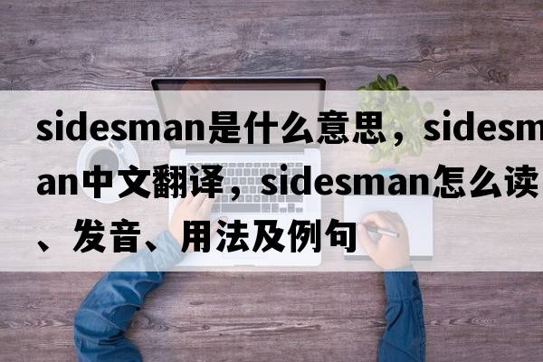 sidesman是什么意思，sidesman中文翻譯，sidesman怎么讀、發(fā)音、用法及例句