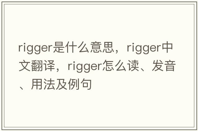 rigger是什么意思，rigger中文翻譯，rigger怎么讀、發(fā)音、用法及例句
