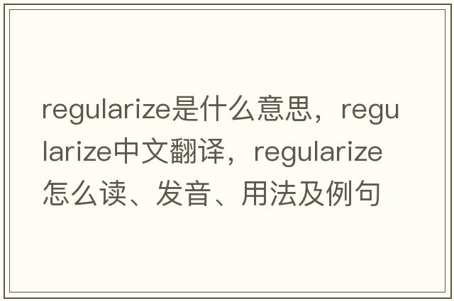 regularize是什么意思，regularize中文翻譯，regularize怎么讀、發(fā)音、用法及例句