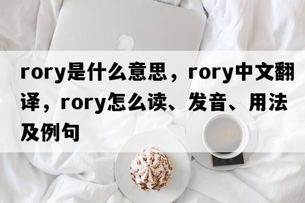 Rory是什么意思，Rory中文翻譯，Rory怎么讀、發(fā)音、用法及例句