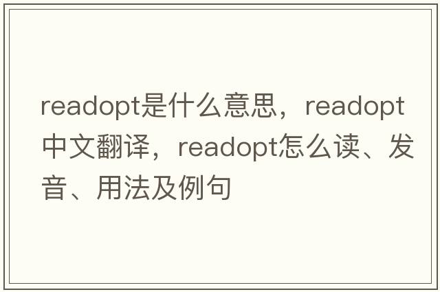 readopt是什么意思，readopt中文翻譯，readopt怎么讀、發(fā)音、用法及例句