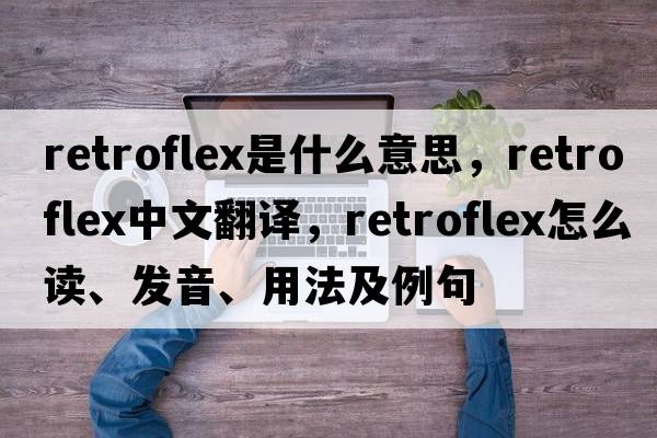 retroflex是什么意思，retroflex中文翻譯，retroflex怎么讀、發(fā)音、用法及例句