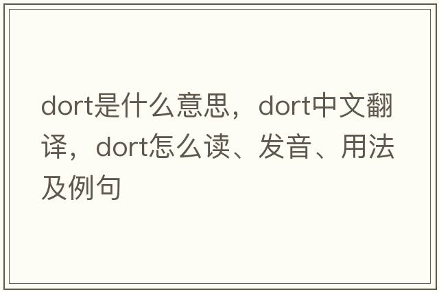 DORT是什么意思，DORT中文翻譯，DORT怎么讀、發(fā)音、用法及例句