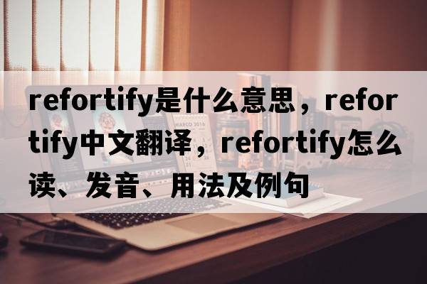 refortify是什么意思，refortify中文翻譯，refortify怎么讀、發(fā)音、用法及例句