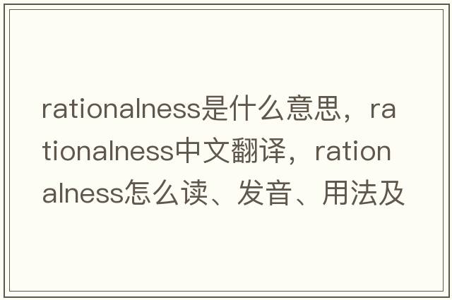 rationalness是什么意思，rationalness中文翻譯，rationalness怎么讀、發(fā)音、用法及例句