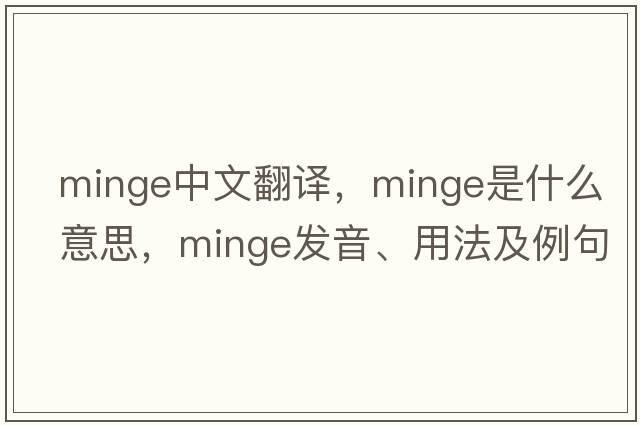 minge中文翻譯，minge是什么意思，minge發(fā)音、用法及例句