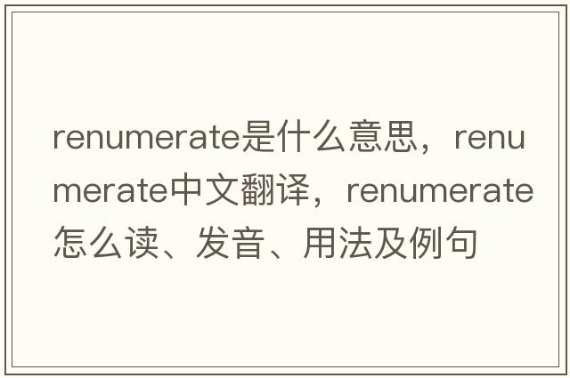 renumerate是什么意思，renumerate中文翻譯，renumerate怎么讀、發(fā)音、用法及例句