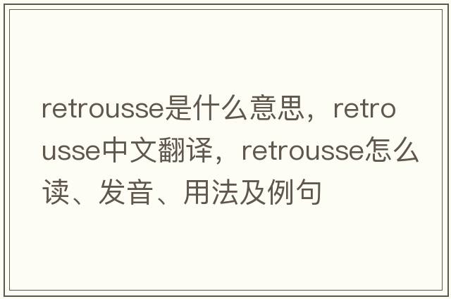 retrousse是什么意思，retrousse中文翻譯，retrousse怎么讀、發(fā)音、用法及例句