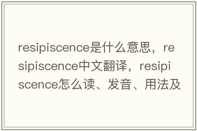 resipiscence是什么意思，resipiscence中文翻譯，resipiscence怎么讀、發(fā)音、用法及例句