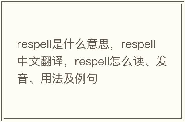 respell是什么意思，respell中文翻譯，respell怎么讀、發(fā)音、用法及例句