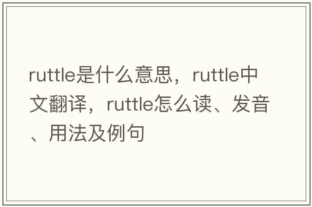 Ruttle是什么意思，Ruttle中文翻譯，Ruttle怎么讀、發(fā)音、用法及例句