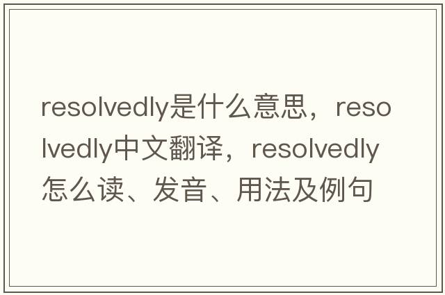 resolvedly是什么意思，resolvedly中文翻譯，resolvedly怎么讀、發(fā)音、用法及例句