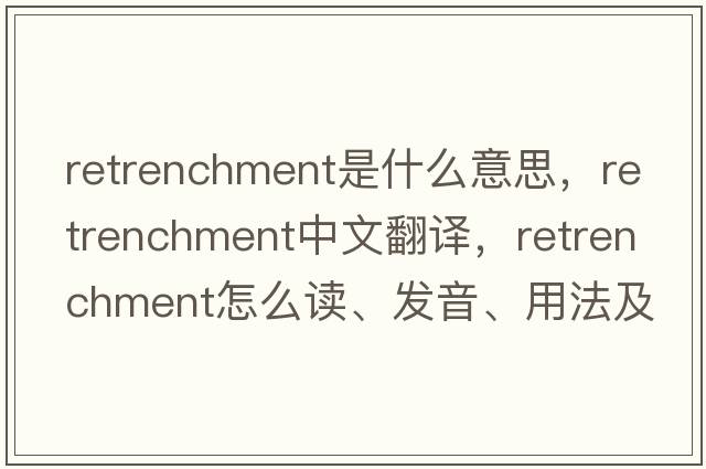 retrenchment是什么意思，retrenchment中文翻譯，retrenchment怎么讀、發(fā)音、用法及例句
