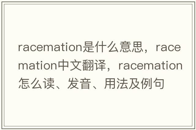 racemation是什么意思，racemation中文翻譯，racemation怎么讀、發(fā)音、用法及例句