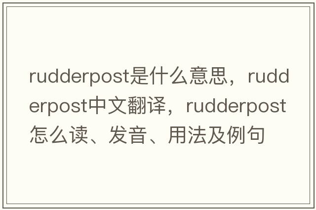 rudderpost是什么意思，rudderpost中文翻譯，rudderpost怎么讀、發(fā)音、用法及例句