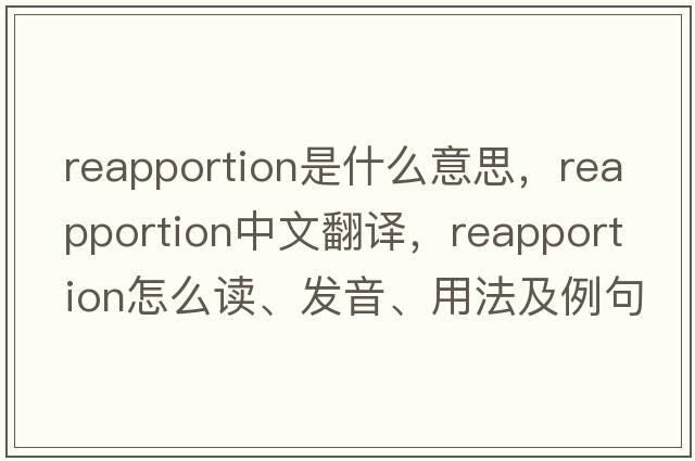 reapportion是什么意思，reapportion中文翻譯，reapportion怎么讀、發(fā)音、用法及例句