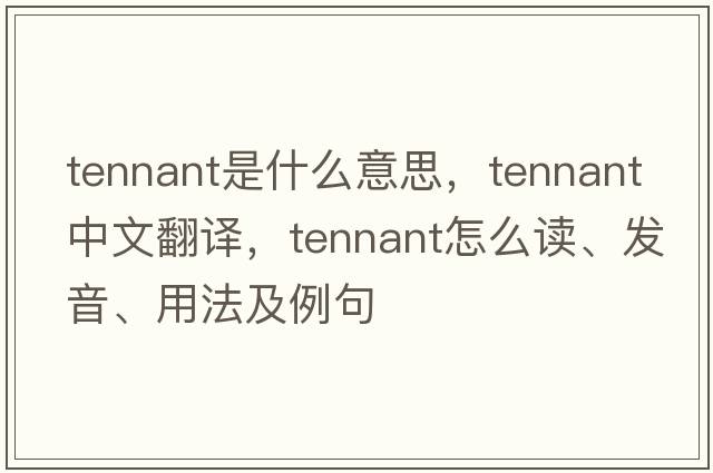 Tennant是什么意思，Tennant中文翻譯，Tennant怎么讀、發(fā)音、用法及例句