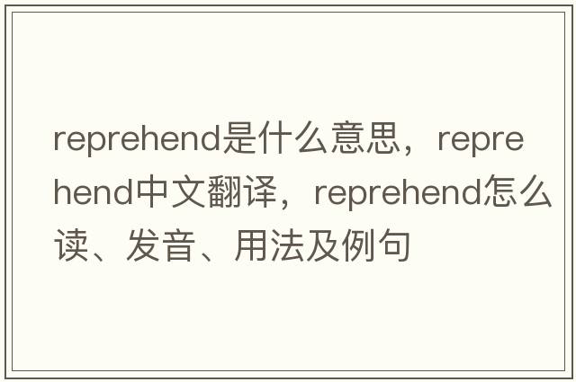 reprehend是什么意思，reprehend中文翻譯，reprehend怎么讀、發(fā)音、用法及例句